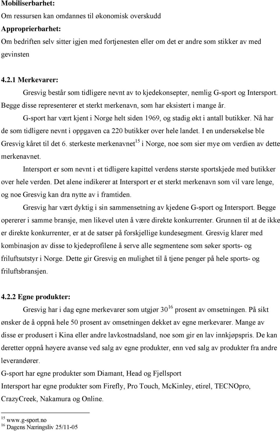 G-spor har vær kjen i Norge hel siden 1969, og sadig øk i anall buikker. Nå har de som idligere nevn i oppgaven ca 220 buikker over hele lande. I en undersøkelse ble Gresvig kåre il de 6.