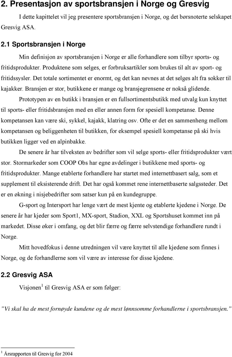 Produkene som selges, er forbruksarikler som brukes il al av spor- og friidssysler. De oale sorimene er enorm, og de kan nevnes a de selges al fra sokker il kajakker.