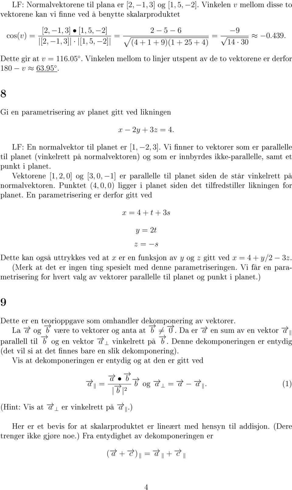 Vinkelen mellom to linjer utspent av de to vektorene er derfor 180 v 63.95. 8 Gi en parametrisering av planet gitt ved likningen x y + 3z = 4. LF: En normalvektor til planet er [1,, 3].