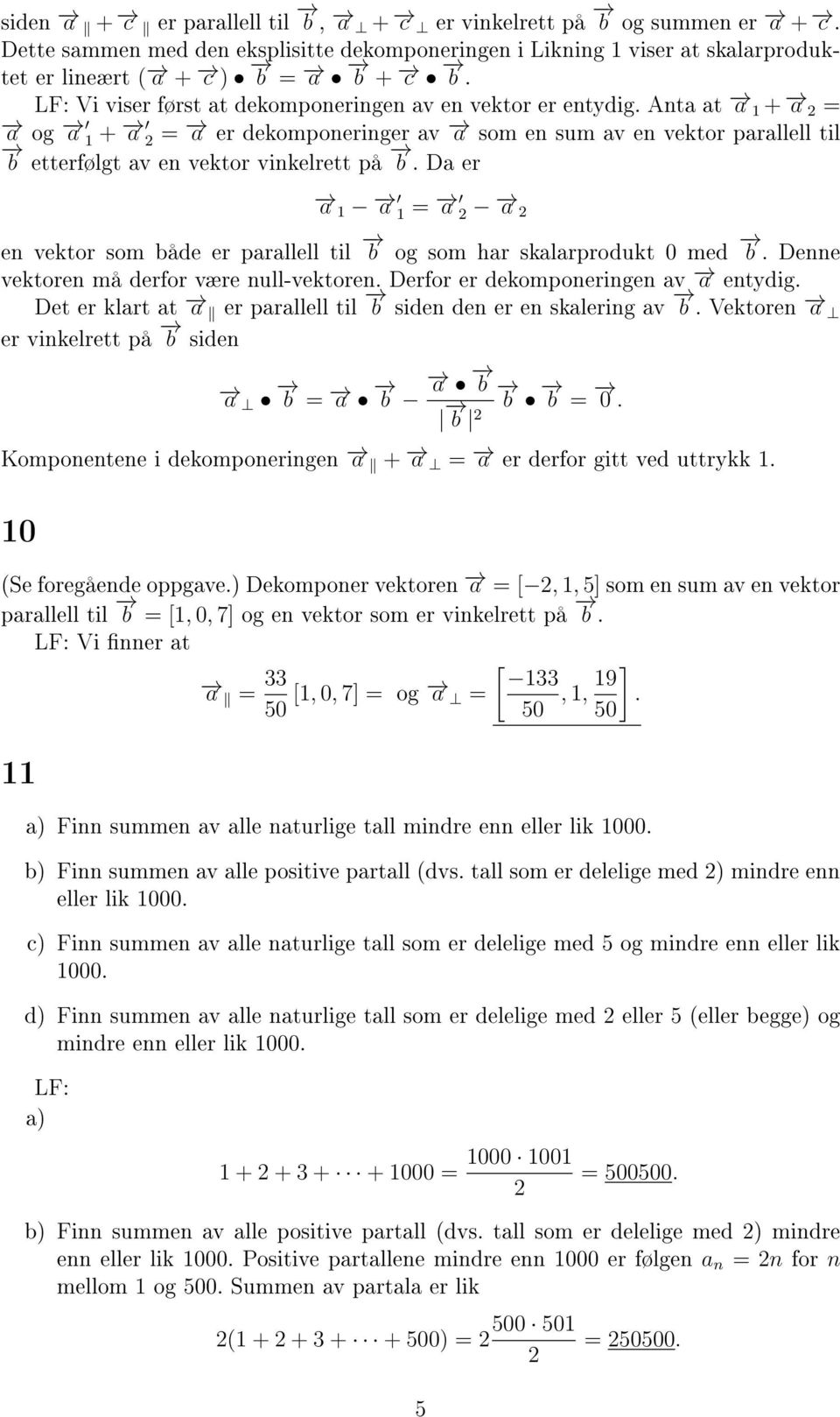 Anta at a 1 + a = a og a 1 + a = a er dekomponeringer av a som en sum av en vektor parallell til b etterfølgt av en vektor vinkelrett på b.