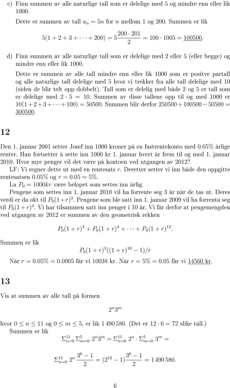 Dette er summen av alle tall mindre enn eller lik 1000 som er positve partall og alle naturlige tall delelige med 5 hvor vi trekker fra alle tall delelige med 10 (siden de blir telt opp dobbelt).