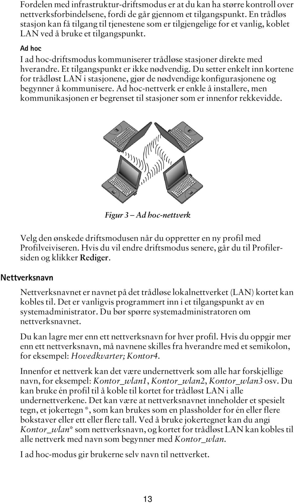 Ad hoc I ad hoc-driftsmodus kommuniserer trådløse stasjoner direkte med hverandre. Et tilgangspunkt er ikke nødvendig.