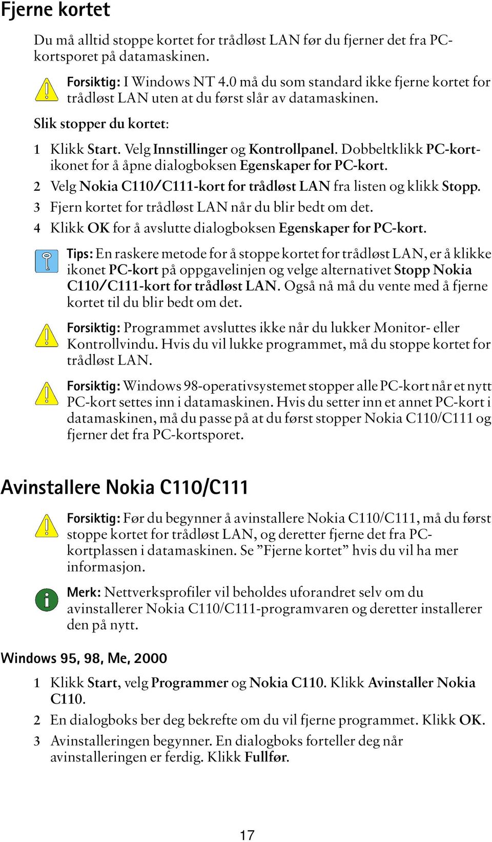 Dobbeltklikk PC-kortikonet for å åpne dialogboksen Egenskaper for PC-kort. 2 Velg Nokia C110/C111-kort for trådløst LAN fra listen og klikk Stopp.