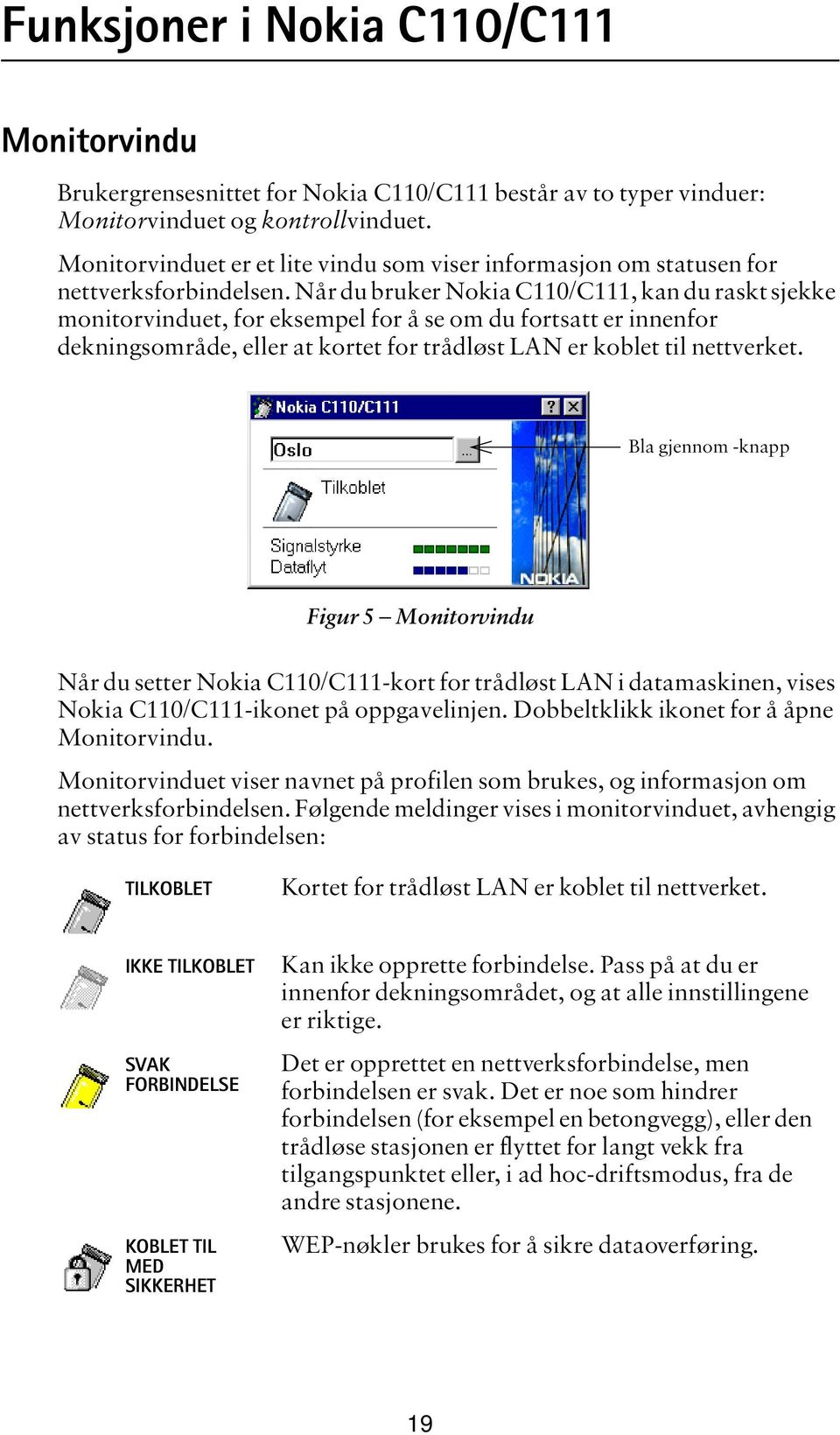 Når du bruker Nokia C110/C111, kan du raskt sjekke monitorvinduet, for eksempel for å se om du fortsatt er innenfor dekningsområde, eller at kortet for trådløst LAN er koblet til nettverket.