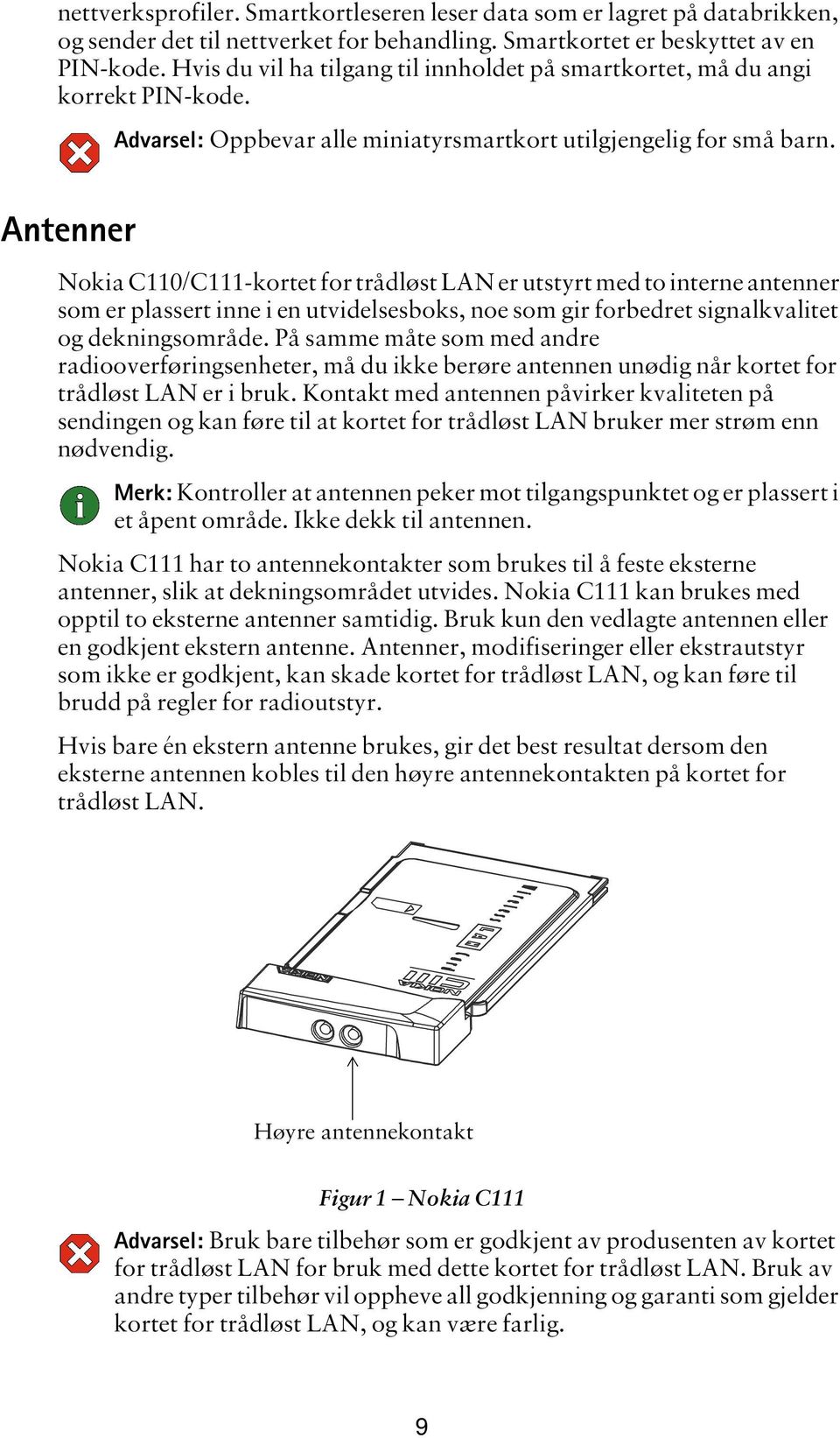 Antenner Nokia C110/C111-kortet for trådløst LAN er utstyrt med to interne antenner som er plassert inne i en utvidelsesboks, noe som gir forbedret signalkvalitet og dekningsområde.