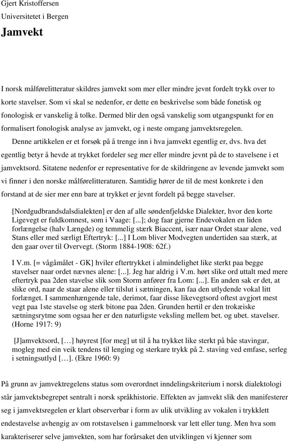 Dermed blir den også vanskelig som utgangspunkt for en formalisert fonologisk analyse av jamvekt, og i neste omgang jamvektsregelen.