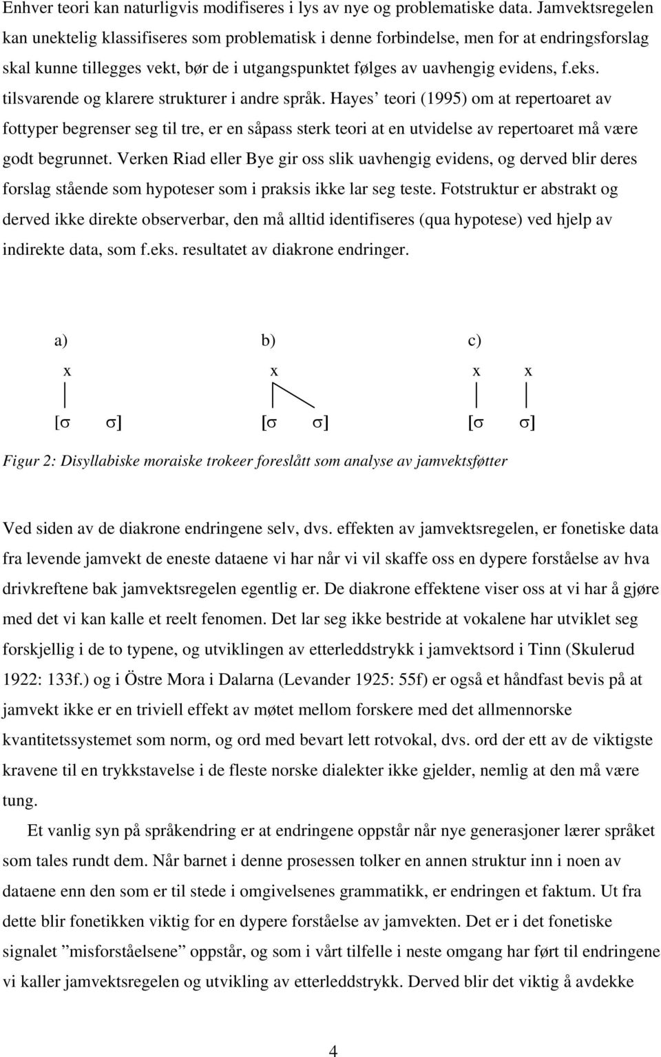 tilsvarende og klarere strukturer i andre språk. Hayes teori (1995) om at repertoaret av fottyper begrenser seg til tre, er en såpass sterk teori at en utvidelse av repertoaret må være godt begrunnet.