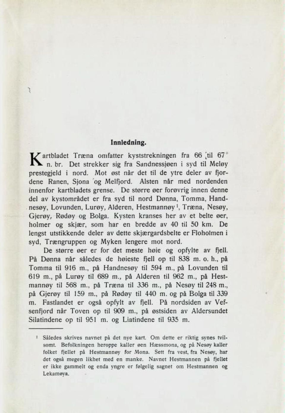 De større øer forøvrig innen denne del av kystområdet er fra syd til nord Dønna, Tomma, Hand neb»y, I^ovuncien, Lurøy, Alderen, I^eBtmannGV l, Træna, Nesøy, Gjerøy, Rødøy og Bolga.