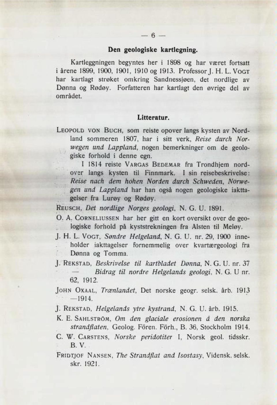 Leopold von Luc», som reiste opover langs kysten av Nord land sommeren 1807, har i sitt verk, Reise durch Nor wegen utid Lappland, nogen bemerkninger om de geolo giske forhold i denne egn.