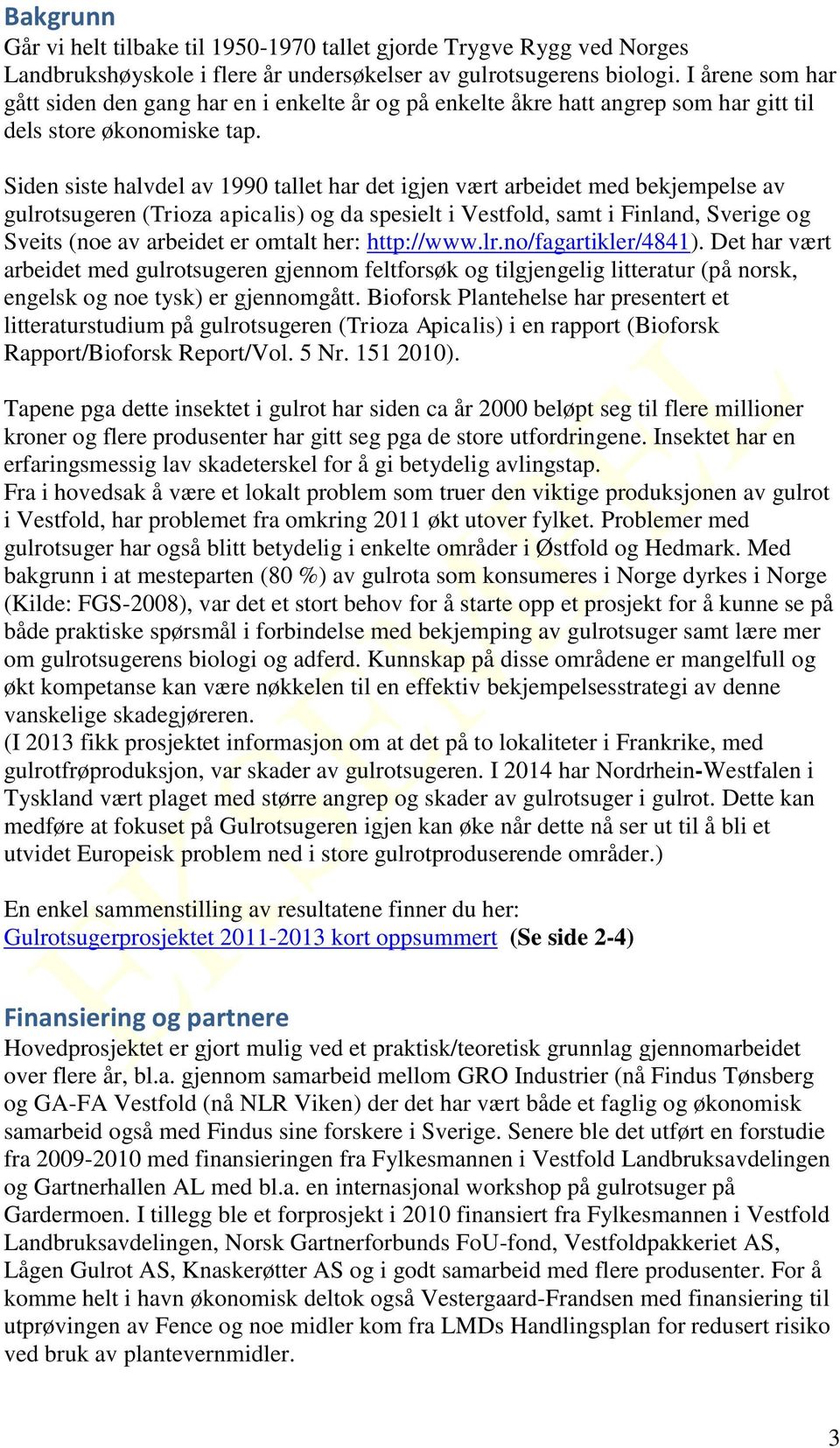 Siden siste halvdel av 1990 tallet har det igjen vært arbeidet med bekjempelse av gulrotsugeren (Trioza apicalis) og da spesielt i Vestfold, samt i Finland, Sverige og Sveits (noe av arbeidet er