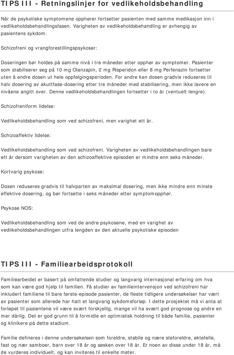 Pasienter som stabiliserer seg på 10 mg Olanzapin, 2 mg Risperidon eller 8 mg Perfenazin fortsetter uten å endre dosen ut hele oppfølgingsperioden.