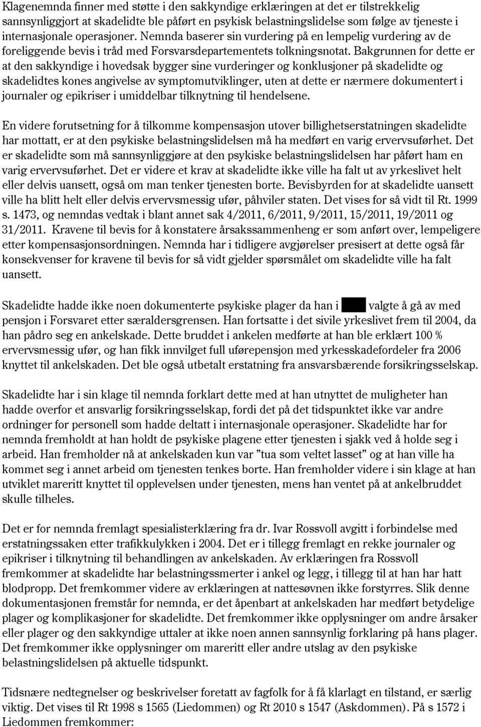 Bakgrunnen for dette er at den sakkyndige i hovedsak bygger sine vurderinger og konklusjoner på skadelidte og skadelidtes kones angivelse av symptomutviklinger, uten at dette er nærmere dokumentert i