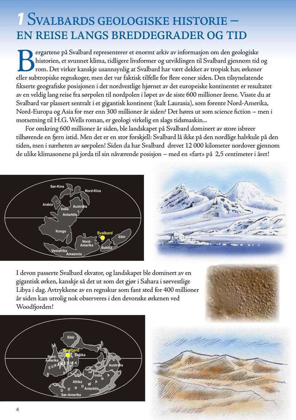 Det virker kanskje usannsynlig at Svalbard har vært dekket av tropisk hav, ørkener eller subtropiske regnskoger, men det var faktisk tilfelle for flere eoner siden.