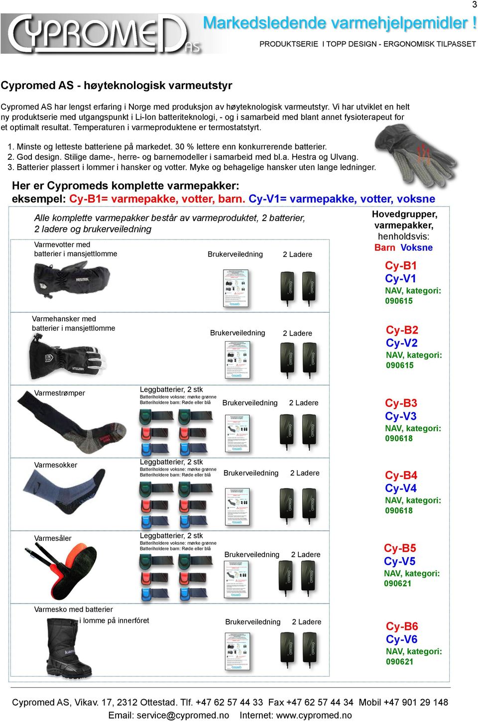 Temperaturen i varmeproduktene er termostatstyrt. 1. Minste og letteste batteriene på markedet. 30 % lettere enn konkurrerende batterier. 2. God design.