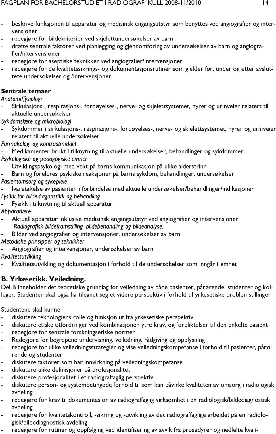 teknikker ved angiografier/intervensjoner - redegjøre for de kvalitetssikrings- og dokumentasjonsrutiner som gjelder før, under og etter avsluttete undersøkelser og /intervensjoner Sentrale temaer