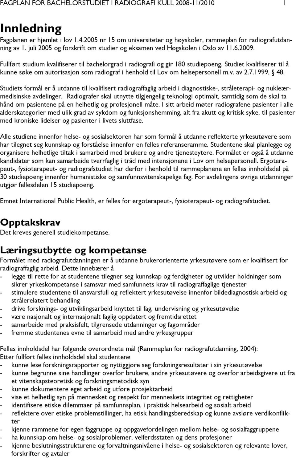 Studiet kvalifiserer til å kunne søke om autorisasjon som radiograf i henhold til Lov om helsepersonell m.v. av 2.7.1999, 48.