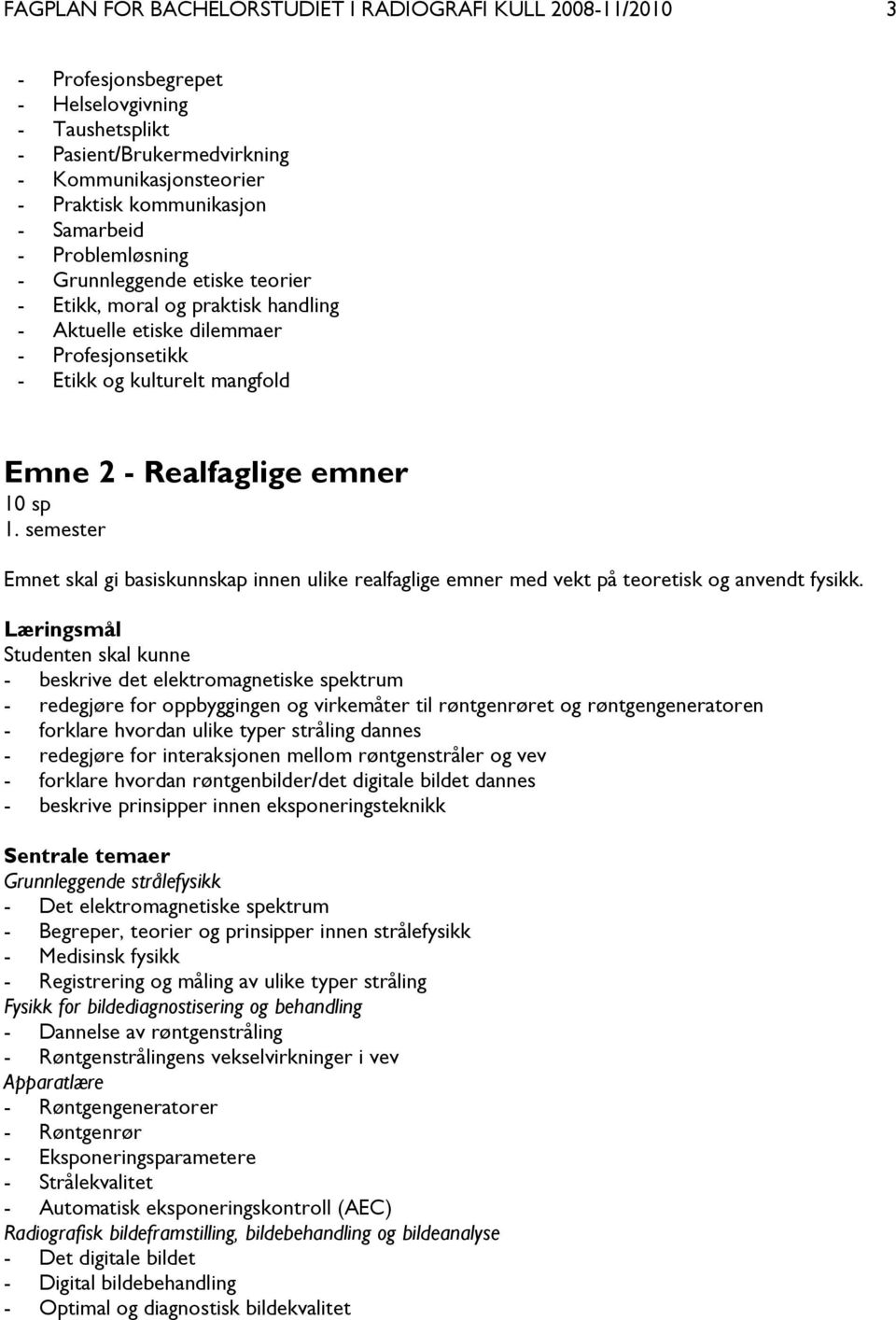 sp 1. semester Emnet skal gi basiskunnskap innen ulike realfaglige emner med vekt på teoretisk og anvendt fysikk.