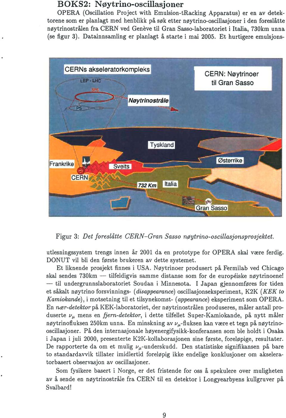 Et hurtigere emulsjons- CERNs akseleratorkompleks lep-lhc CERN: Nøytrinoer til Gran Sasso Nøytrinostråle Tyskland Frankrike CERN:^ Sveits 732 Km Østerrike Figur 3: Det foreslåtte CERN-Gran Sasso