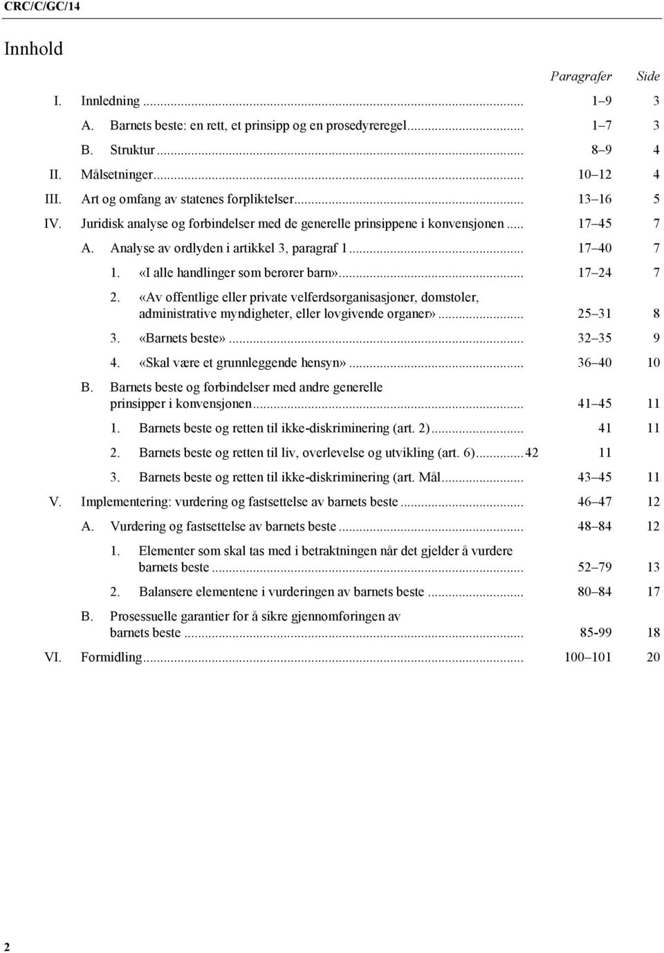 .. 17 40 7 1. «I alle handlinger som berører barn»... 17 24 7 2. «Av offentlige eller private velferdsorganisasjoner, domstoler, administrative myndigheter, eller lovgivende organer»... 25 31 8 3.