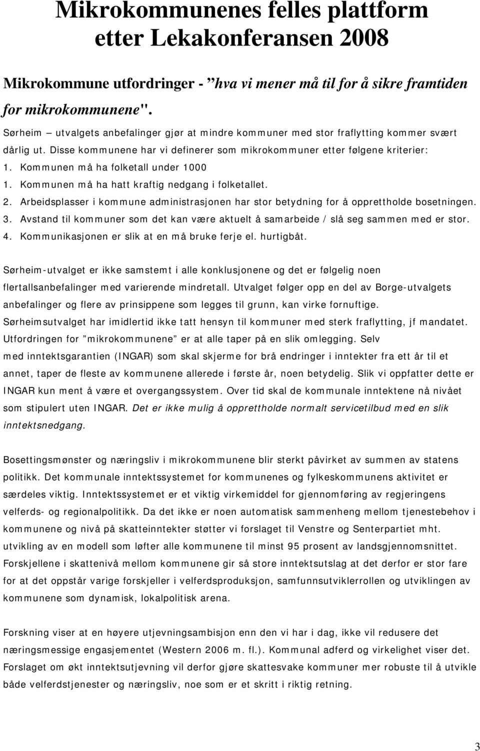 Kommunen må ha hatt kraftig nedgang i folketallet. 2. Arbeidsplasser i administrasjonen har stor betydning for å opprettholde bosetningen. 3.