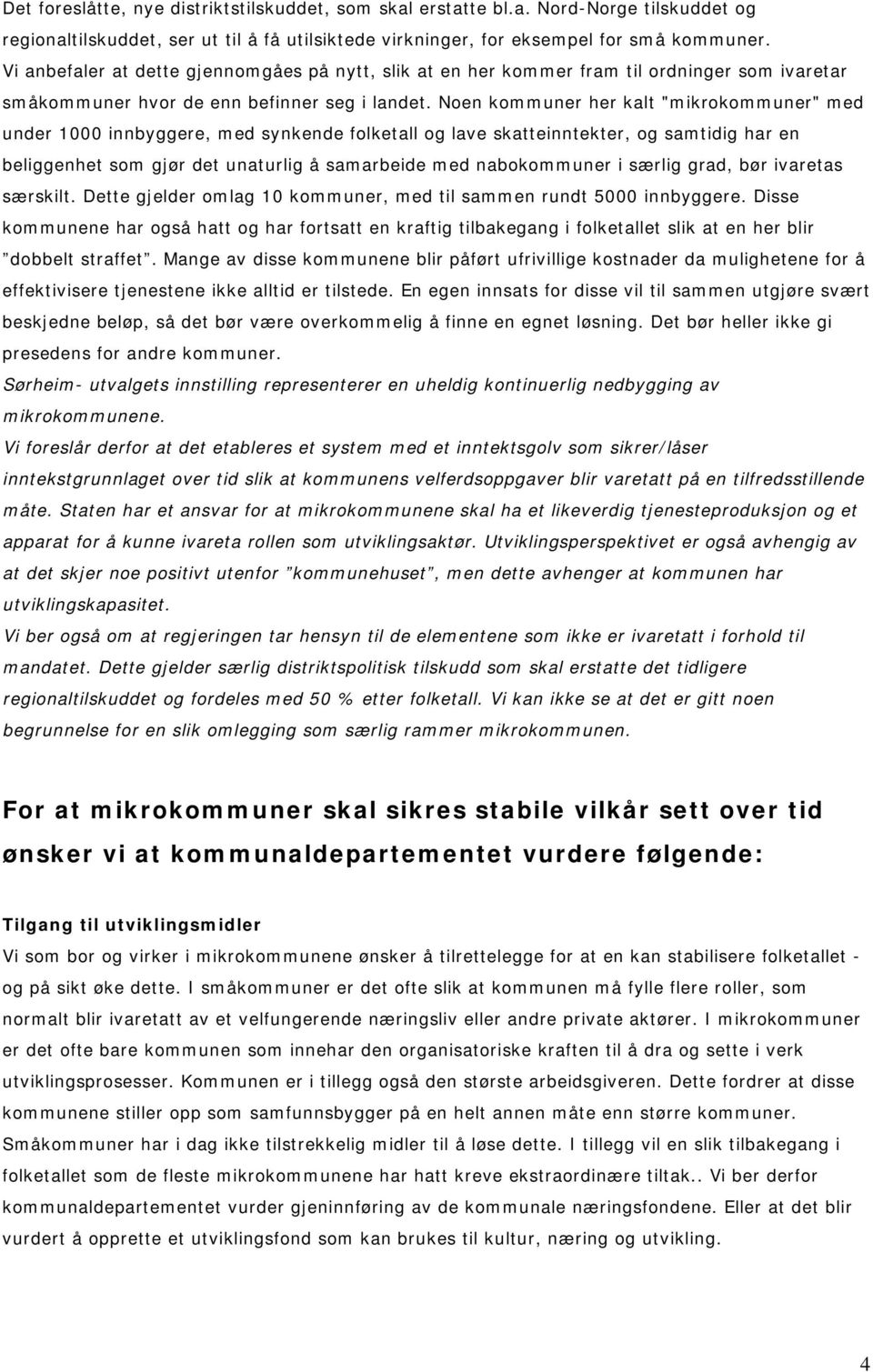 Noen r her kalt "mikror" med under 1000 innbyggere, med synkende folketall og lave skatteinntekter, og samtidig har en beliggenhet som gjør det unaturlig å samarbeide med nabor i særlig grad, bør