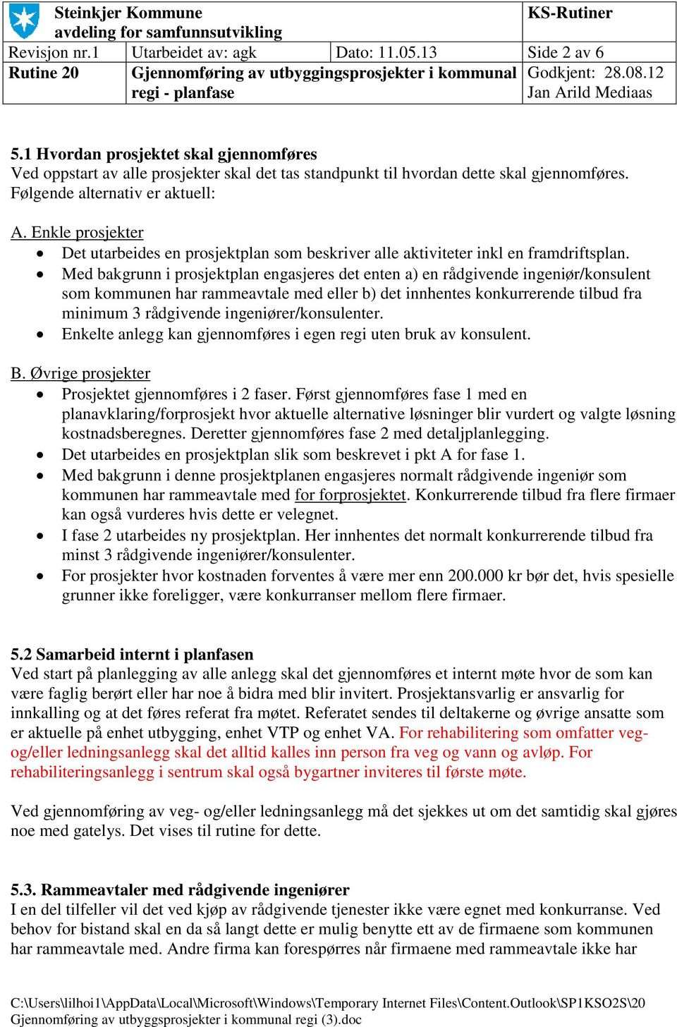 Med bakgrunn i prosjektplan engasjeres det enten a) en rådgivende ingeniør/konsulent som kommunen har rammeavtale med eller b) det innhentes konkurrerende tilbud fra minimum 3 rådgivende