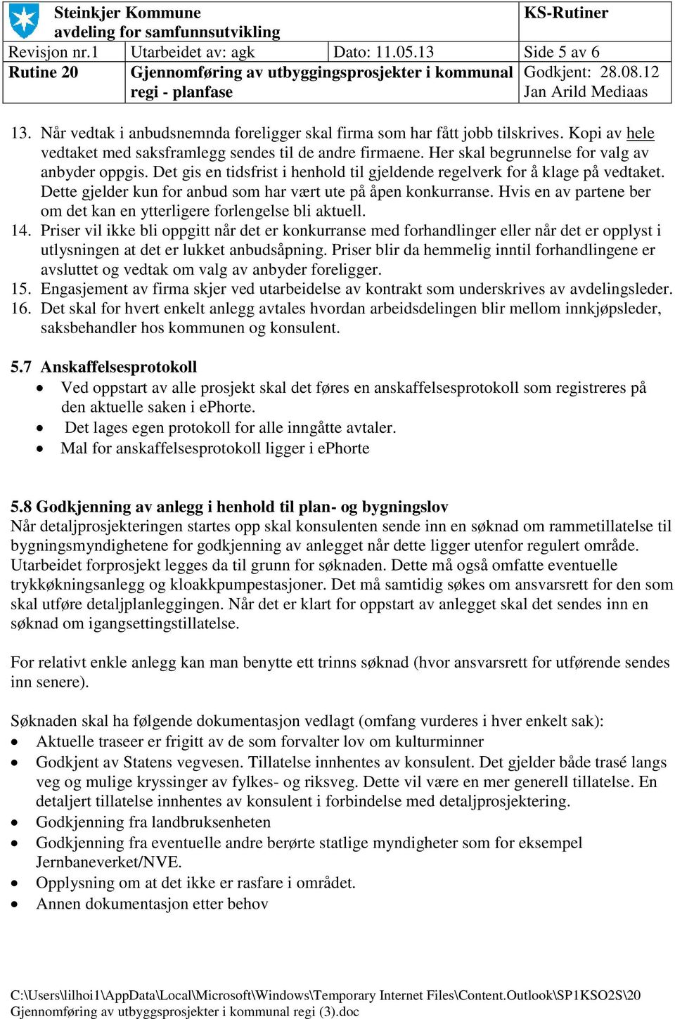 Dette gjelder kun for anbud som har vært ute på åpen konkurranse. Hvis en av partene ber om det kan en ytterligere forlengelse bli aktuell. 14.