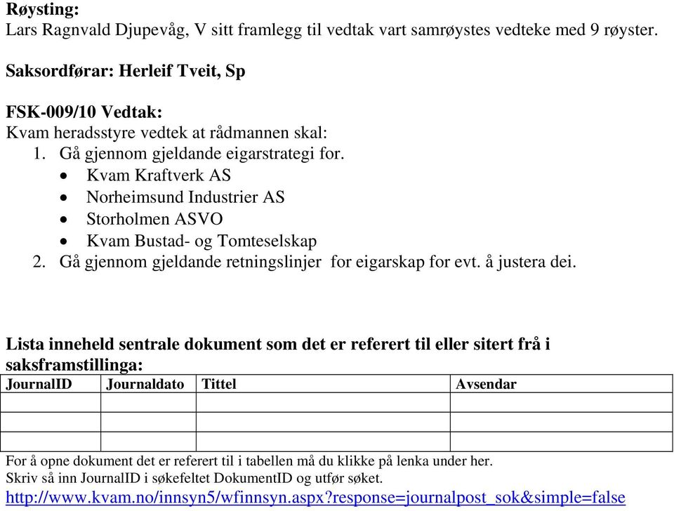 Kvam Kraftverk AS Norheimsund Industrier AS Storholmen ASVO Kvam Bustad- og Tomteselskap 2. Gå gjennom gjeldande retningslinjer for eigarskap for evt. å justera dei.