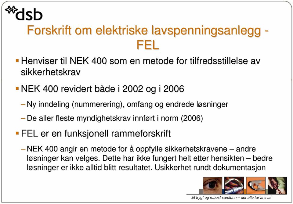 i norm (2006) FEL er en funksjonell rammeforskrift NEK 400 angir en metode for å oppfylle sikkerhetskravene andre løsninger kan