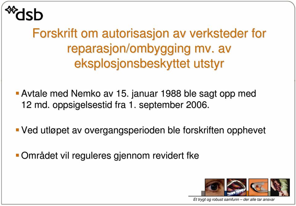 januar 1988 ble sagt opp med 12 md. oppsigelsestid fra 1. september 2006.