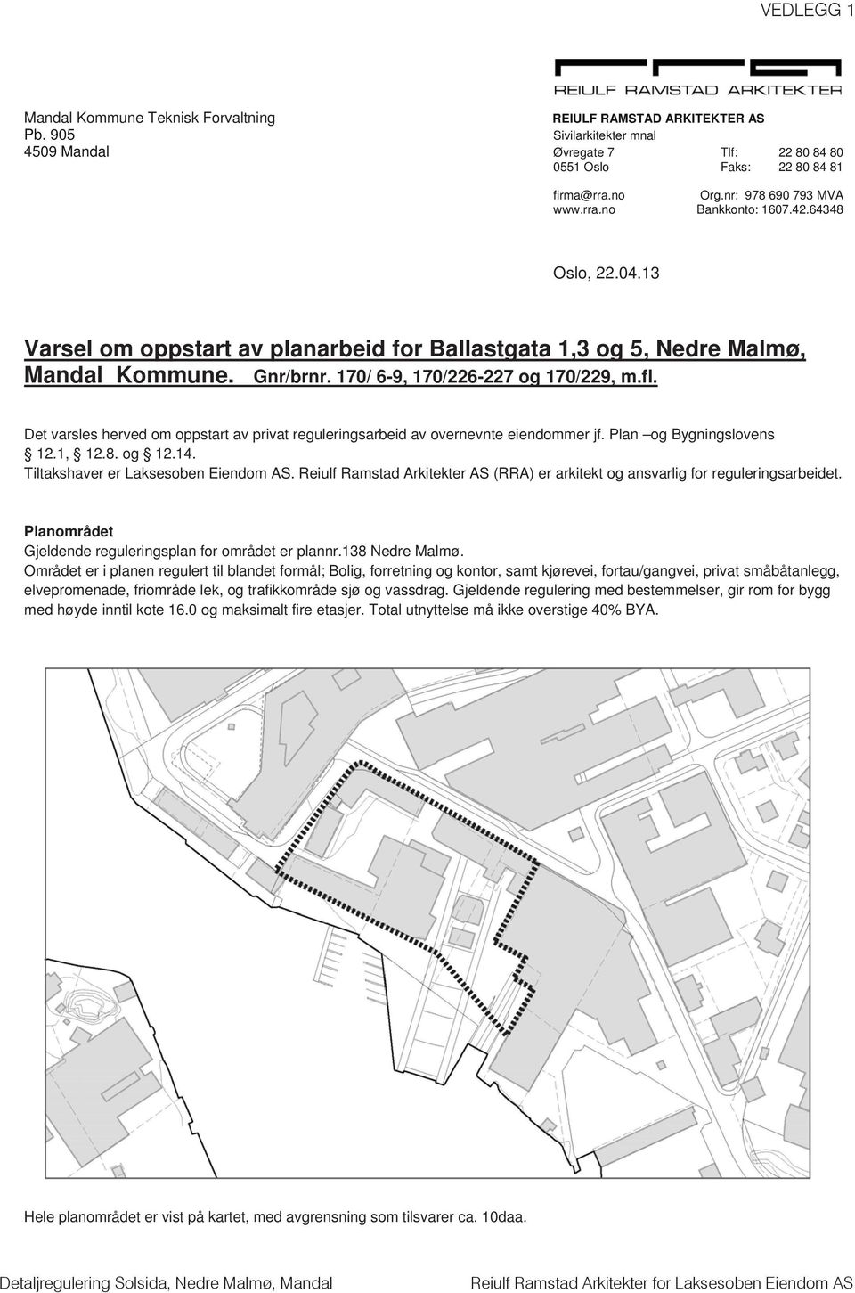 170/ 6-9, 170/226-227 og 170/229, m.fl. Det varsles herved om oppstart av privat reguleringsarbeid av overnevnte eiendommer jf. Plan og Bygningslovens 12.1, 12.8. og 12.14.