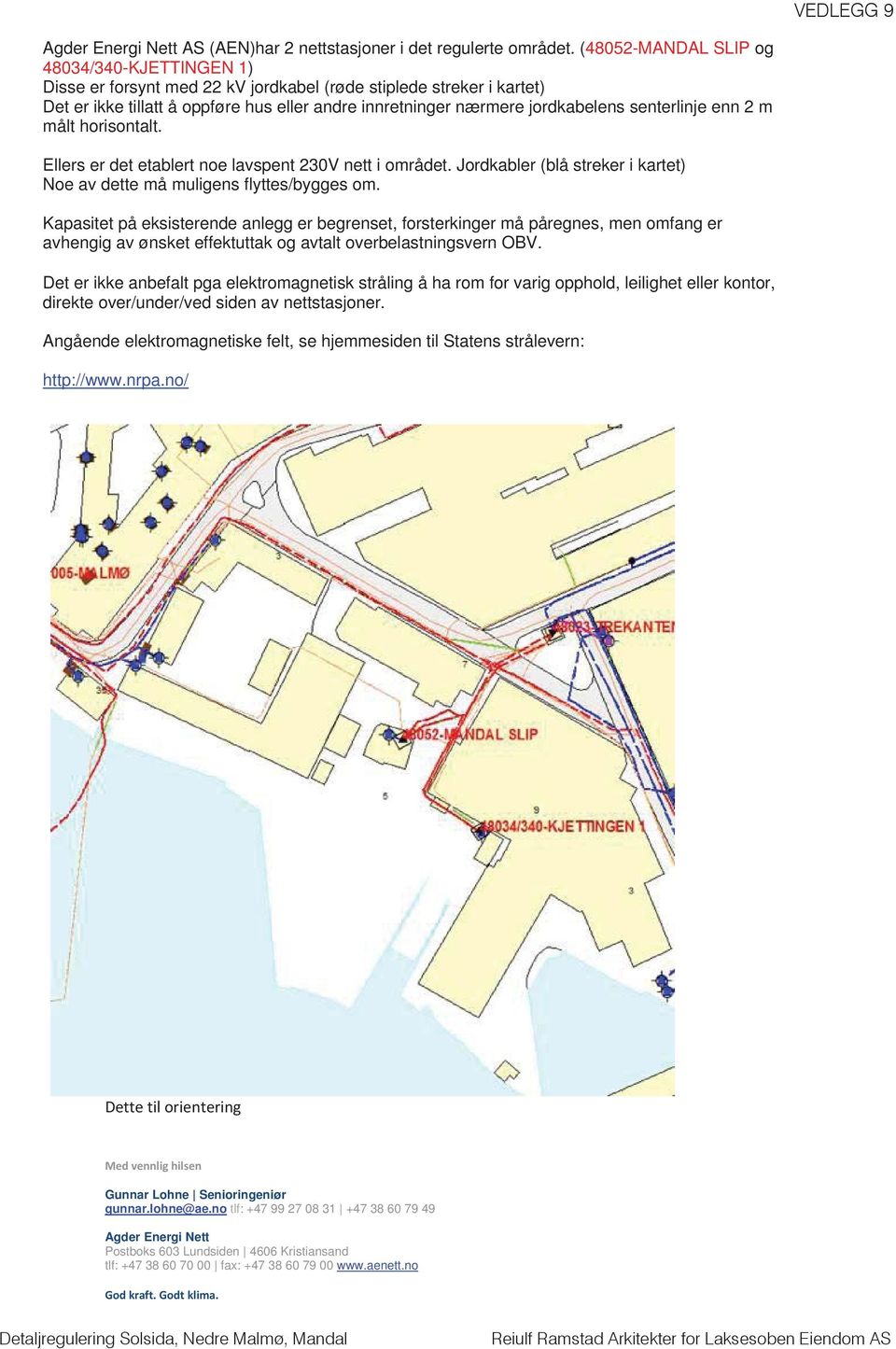 senterlinje enn 2 m målt horisontalt. Ellers er det etablert noe lavspent 230V nett i området. Jordkabler (blå streker i kartet) Noe av dette må muligens flyttes/bygges om.