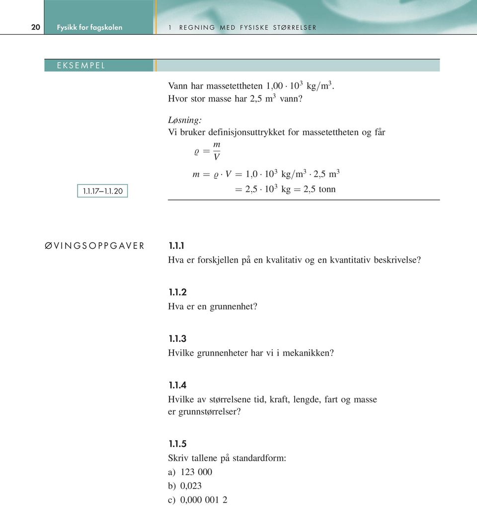1.17^1.1.20 m ¼ % V ¼ 1;0 10 3 kg=m 3 2;5 m 3 ¼ 2;5 10 3 kg ¼ 2;5 tonn ÒVINGSOPPGAVER 1.1.1 Hva er forskjellen på en kvalitativ og en kvantitativ beskrivelse?