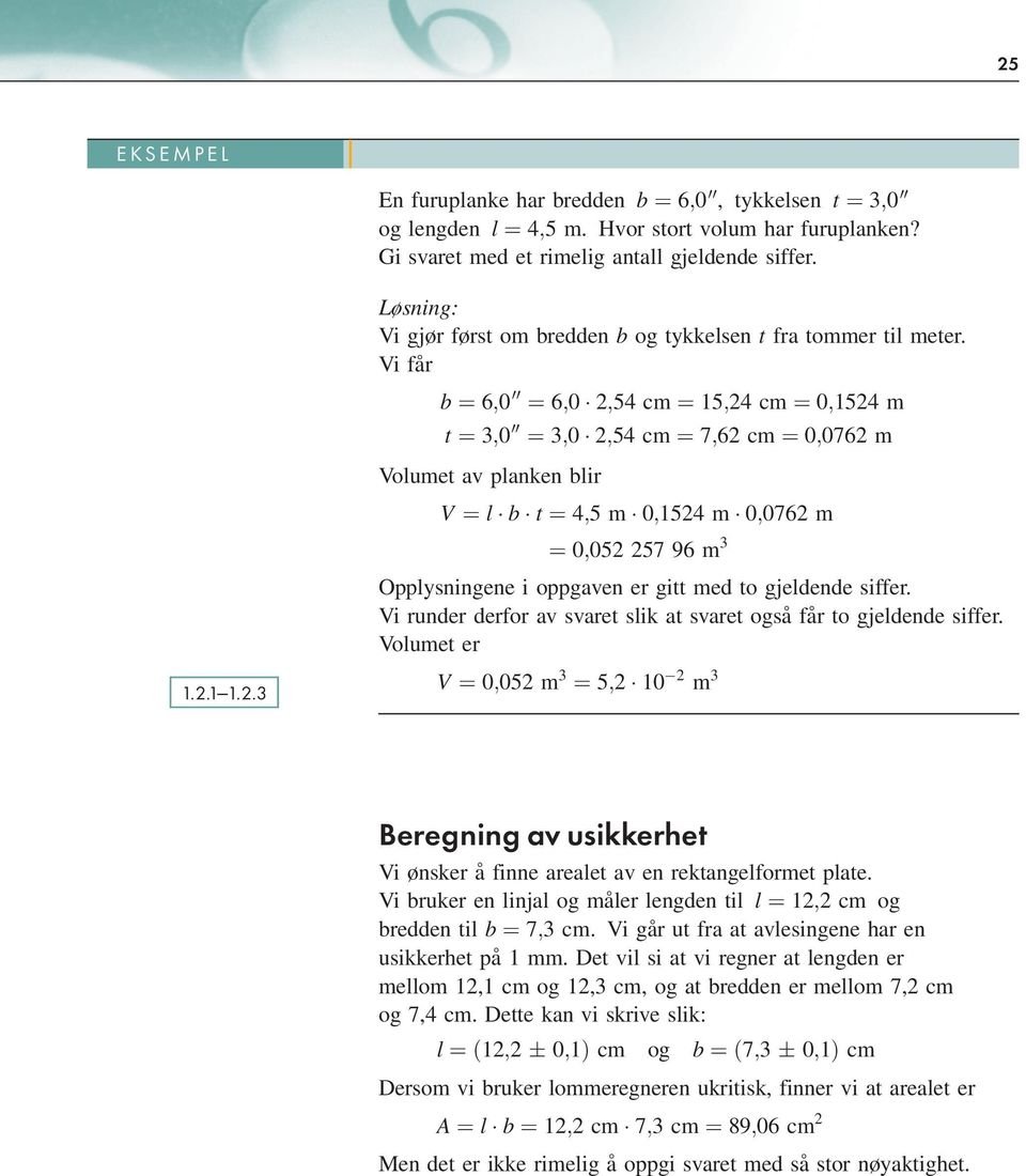 54 cm ¼ 15;24 cm ¼ 0;1524 m t ¼ 3;0 00 ¼ 3;0 2;54 cm ¼ 7;62 cm ¼ 0;0762 m 1.2.1^1.2.3 Volumet av planken blir V ¼ l b t ¼ 4;5 m 0;1524 m 0;0762 m ¼ 0;052 257 96 m 3 Opplysningene i oppgaven er gitt med to gjeldende siffer.