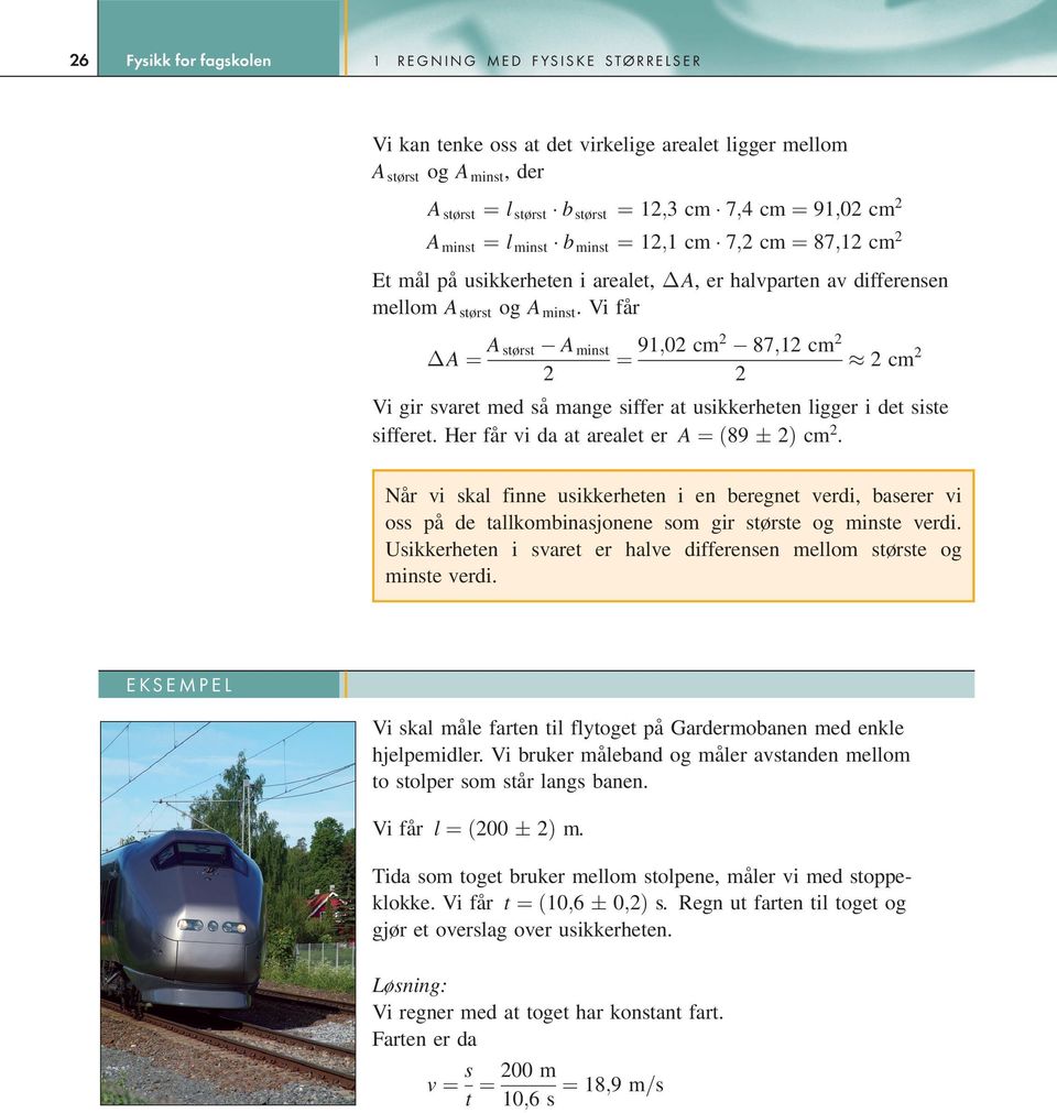 vifår A ¼ A størst A minst 2 ¼ 91;02 cm2 87;12 cm 2 2 2cm 2 Vi gir svaret med så mange siffer at usikkerheten ligger i det siste sifferet. Her får vi da at arealet er A ¼ð89 2Þ cm 2.