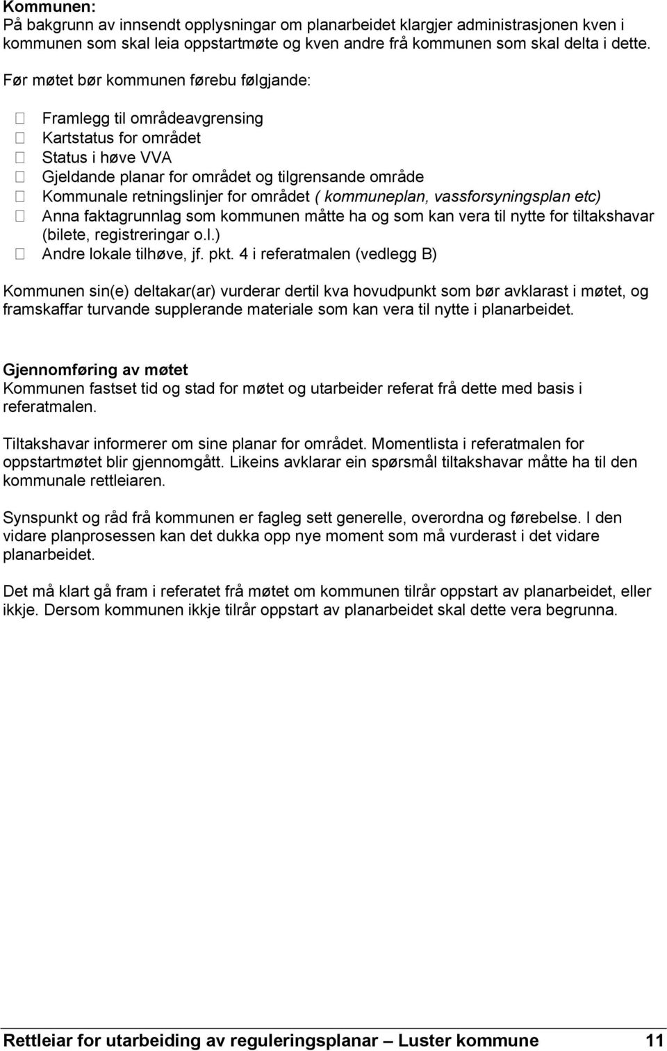 området ( kommuneplan, vassforsyningsplan etc) Anna faktagrunnlag som kommunen måtte ha og som kan vera til nytte for tiltakshavar (bilete, registreringar o.l.) Andre lokale tilhøve, jf. pkt.