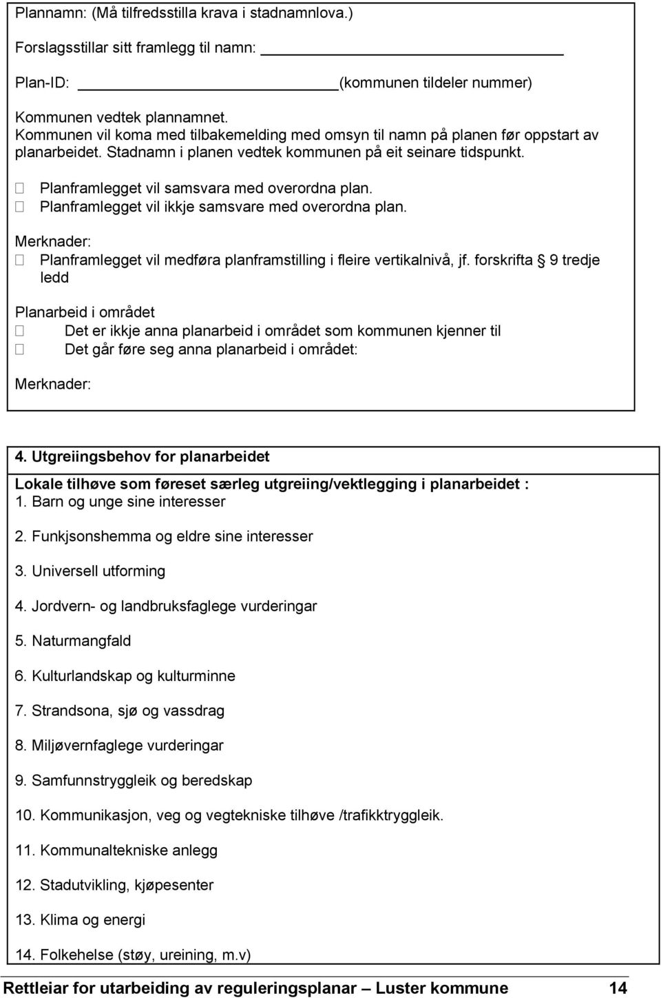 Planframlegget vil samsvara med overordna plan. Planframlegget vil ikkje samsvare med overordna plan. Merknader: Planframlegget vil medføra planframstilling i fleire vertikalnivå, jf.