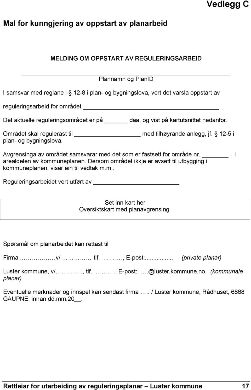 Avgrensinga av området samsvarar med det som er fastsett for område nr., i arealdelen av kommuneplanen. Dersom området ikkje er avsett til utbygging i kommuneplanen, viser ein til vedtak m.m.. Reguleringsarbeidet vert utført av Set inn kart her Oversiktskart med planavgrensing.