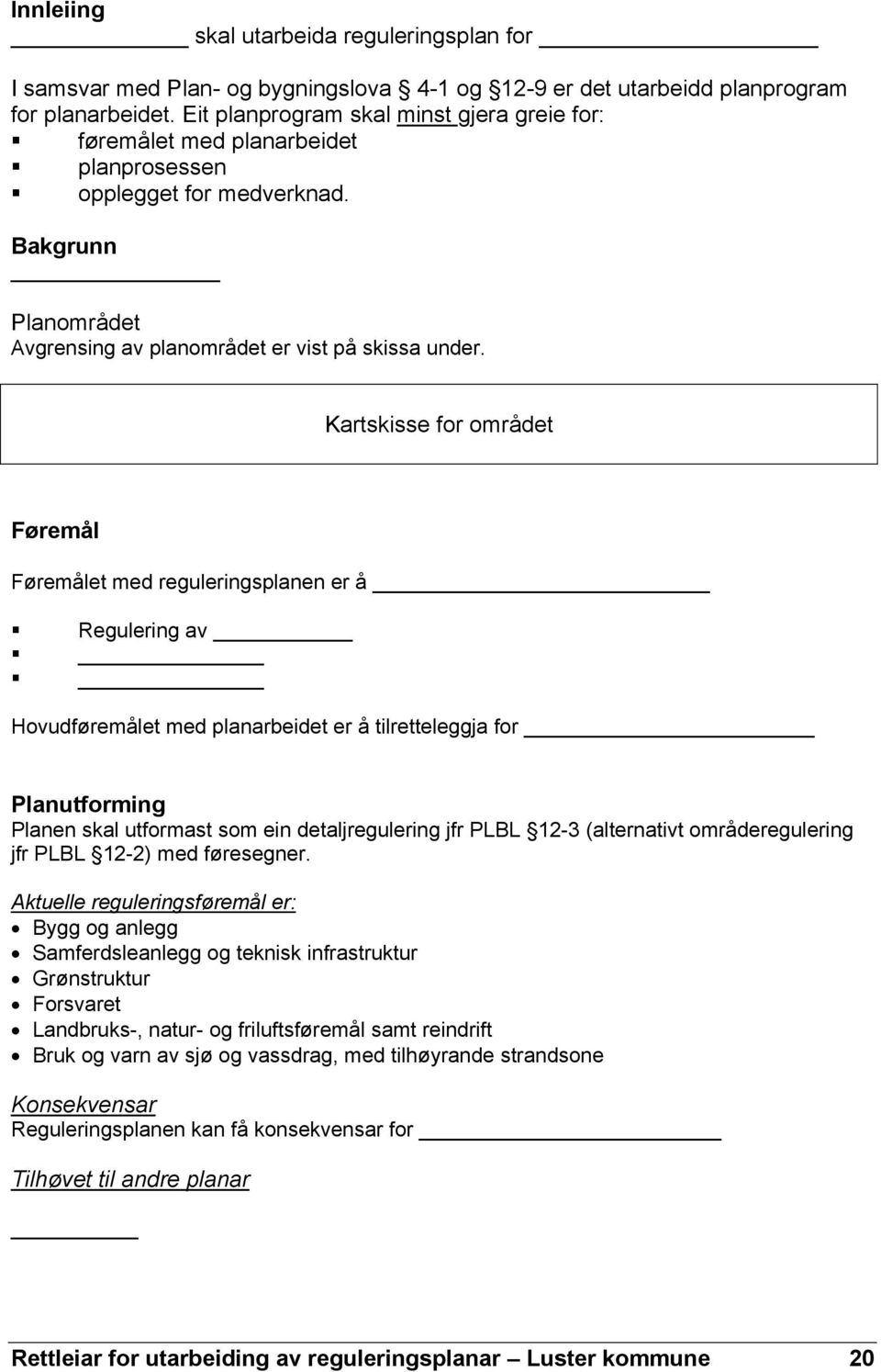 Kartskisse for området Føremål Føremålet med reguleringsplanen er å Regulering av Hovudføremålet med planarbeidet er å tilretteleggja for Planutforming Planen skal utformast som ein detaljregulering