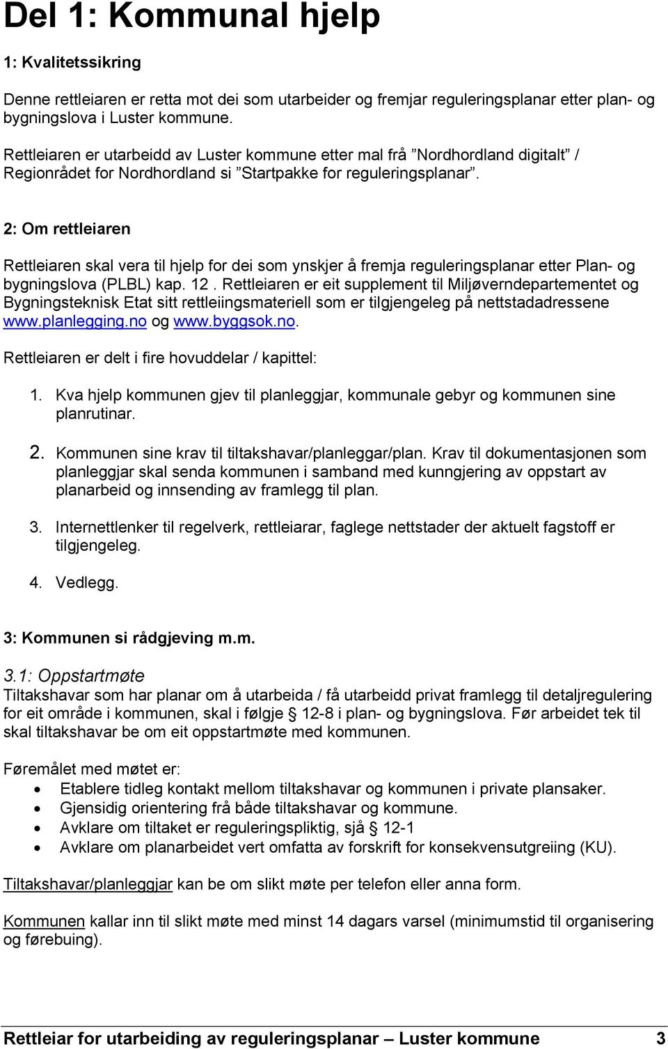 2: Om rettleiaren Rettleiaren skal vera til hjelp for dei som ynskjer å fremja reguleringsplanar etter Plan- og bygningslova (PLBL) kap. 12.