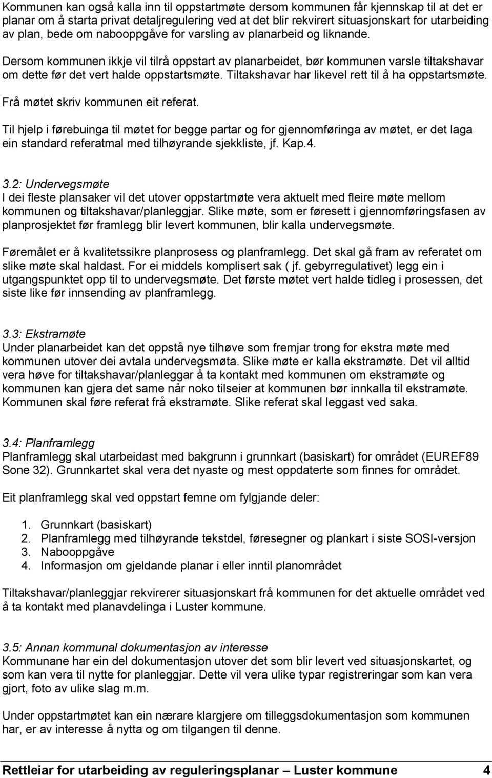 Tiltakshavar har likevel rett til å ha oppstartsmøte. Frå møtet skriv kommunen eit referat.