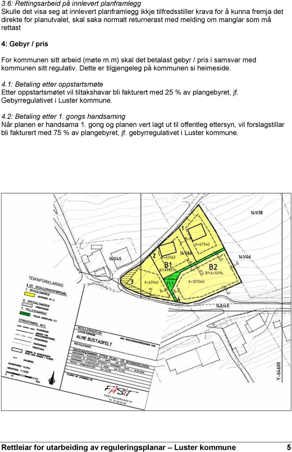 Dette er tilgjengeleg på kommunen si heimeside. 4.1: Betaling etter oppstartsmøte Etter oppstartsmøtet vil tiltakshavar bli fakturert med 25 % av plangebyret, jf. Gebyrregulativet i Luster kommune. 4.2: Betaling etter 1.