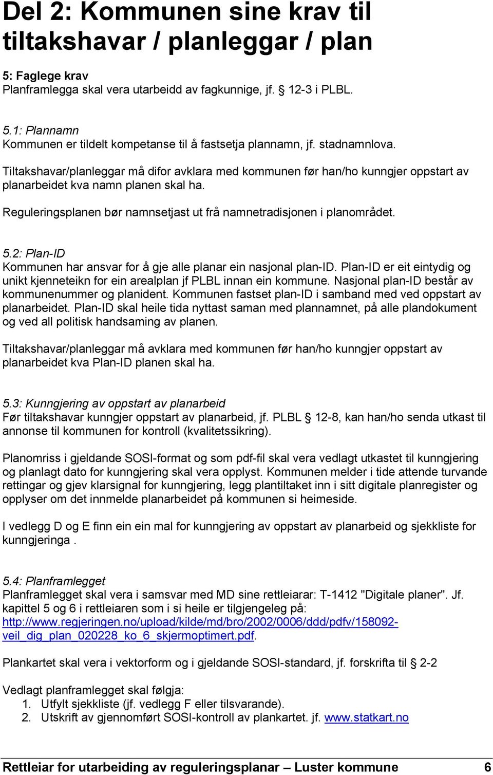 Reguleringsplanen bør namnsetjast ut frå namnetradisjonen i planområdet. 5.2: Plan-ID Kommunen har ansvar for å gje alle planar ein nasjonal plan-id.