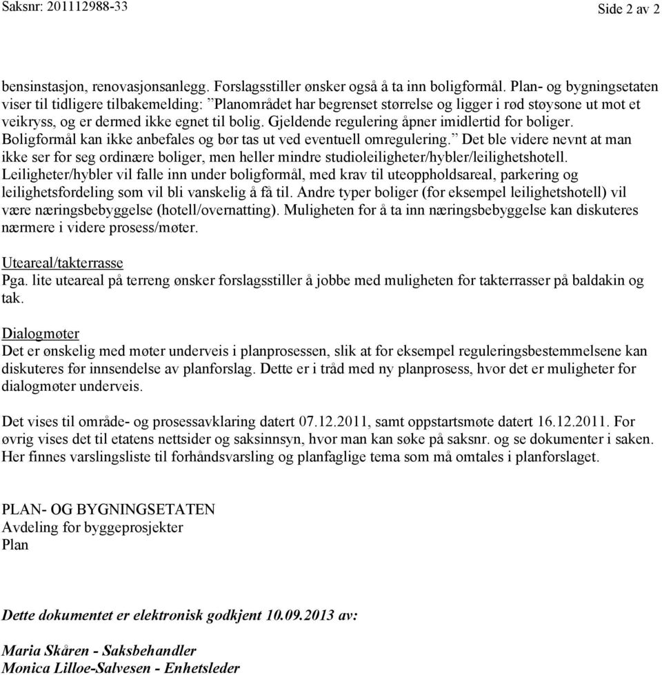 Boligformål kan ikke anbefales og bør tas ut ved eventuell omregulering.! Det ble videre nevnt at man ikke ser for seg ordinære boliger, men heller mindre studioleiligheter/hybler/leilighetshotell.