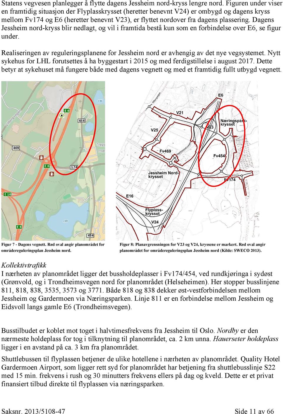 Dagens Jessheim nord-kryss blir nedlagt, og vil i framtida bestå kun som en forbindelse over E6, se figur under.