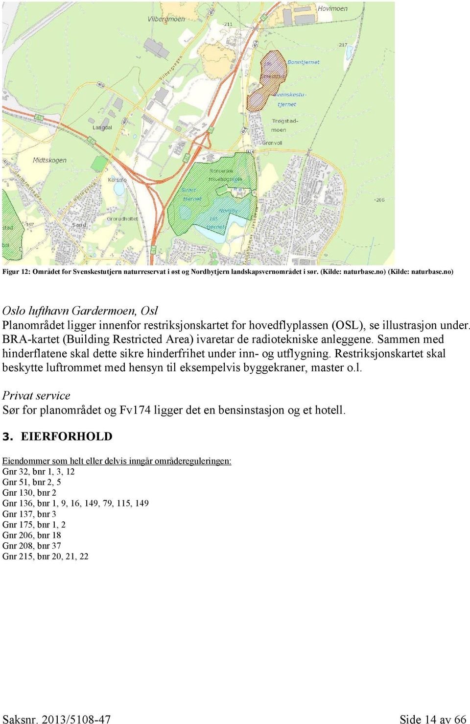 BRA-kartet (Building Restricted Area) ivaretar de radiotekniske anleggene. Sammen med hinderflatene skal dette sikre hinderfrihet under inn- og utflygning.