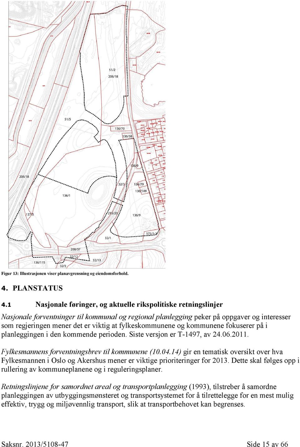 fylkeskommunene og kommunene fokuserer på i planleggingen i den kommende perioden. Siste versjon er T-1497, av 24.06.2011. Fylkesmannens forventningsbrev til kommunene (10.04.