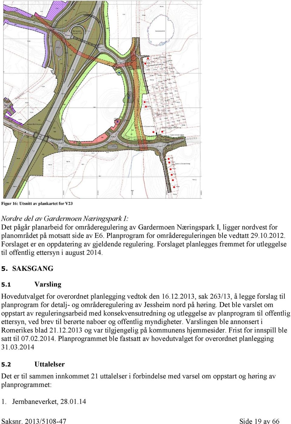 5. SAKSGANG 5.1 Varsling Hovedutvalget for overordnet planlegging vedtok den 16.12.2013, sak 263/13, å legge forslag til planprogram for detalj- og områderegulering av Jessheim nord på høring.