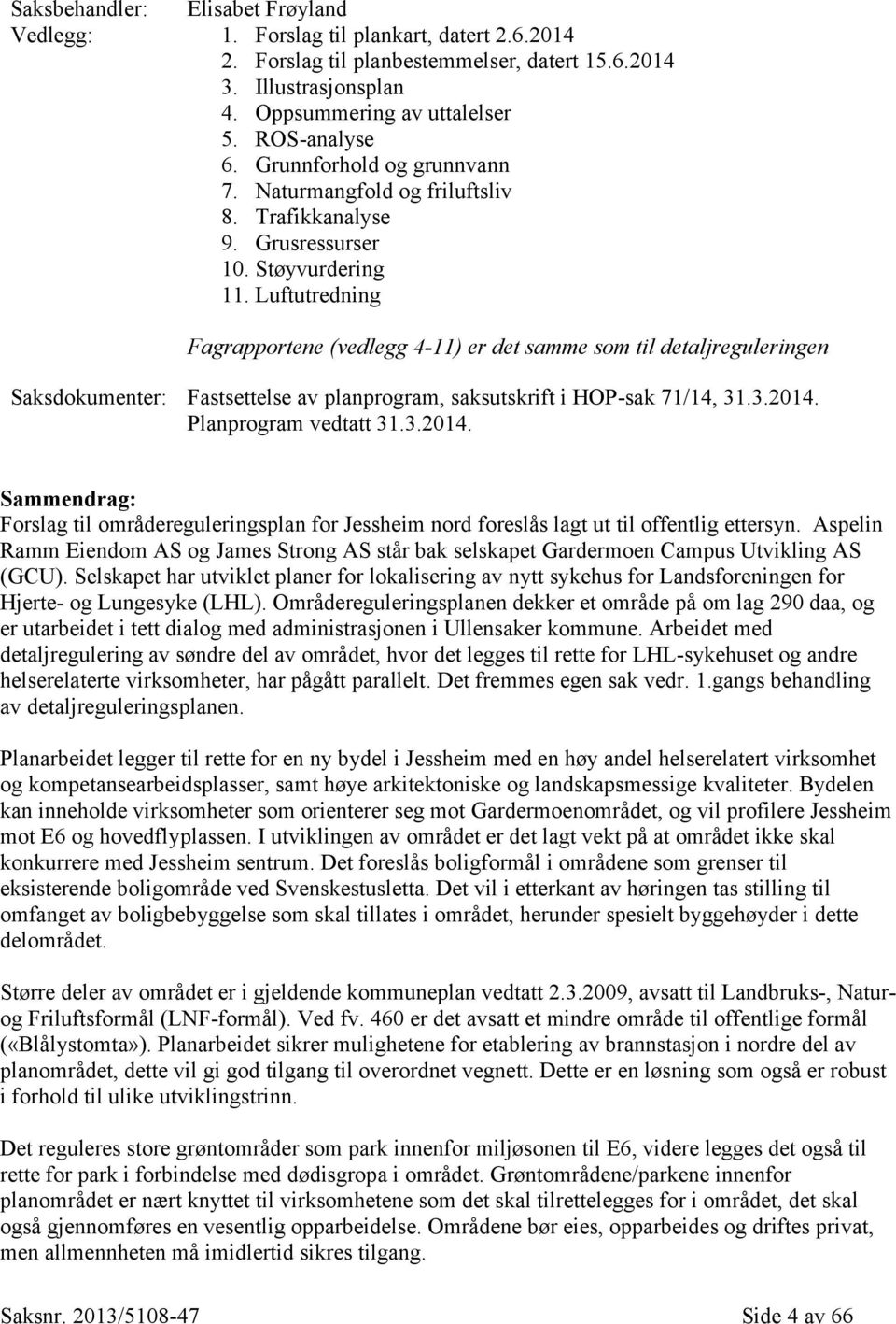 Luftutredning Fagrapportene (vedlegg 4-11) er det samme som til detaljreguleringen Saksdokumenter: Fastsettelse av planprogram, saksutskrift i HOP-sak 71/14, 31.3.2014.