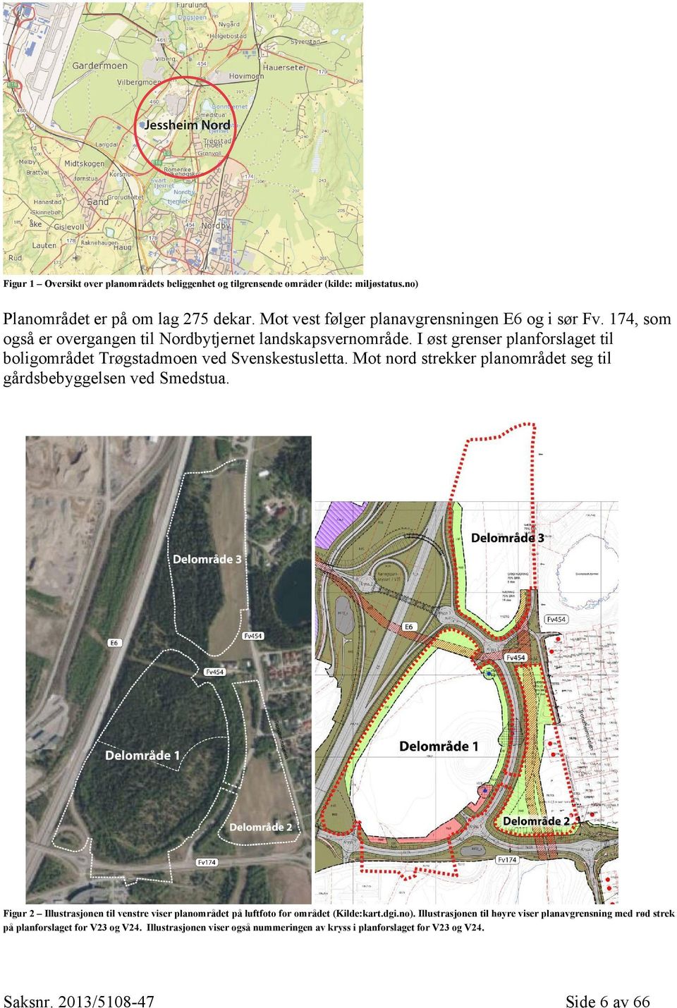 I øst grenser planforslaget til boligområdet Trøgstadmoen ved Svenskestusletta. Mot nord strekker planområdet seg til gårdsbebyggelsen ved Smedstua.